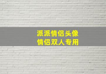 派派情侣头像 情侣双人专用